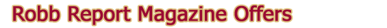Robb Report Magazine Offers - TheGuideToTheUS.com